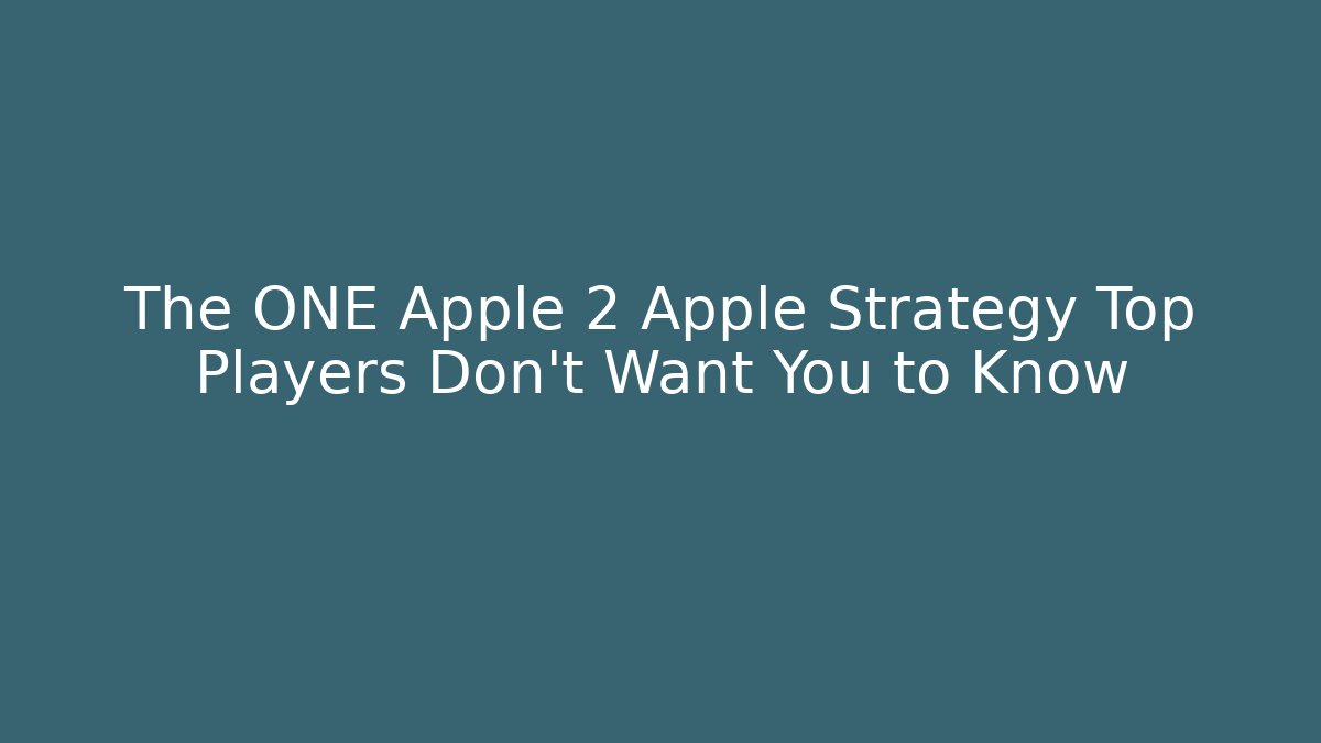 The ONE Apple 2 Apple Strategy Top Players Don’t Want You to Know