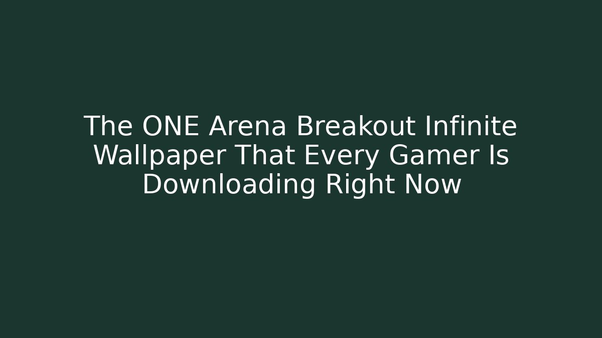 The ONE Arena Breakout Infinite Wallpaper That Every Gamer Is Downloading Right Now