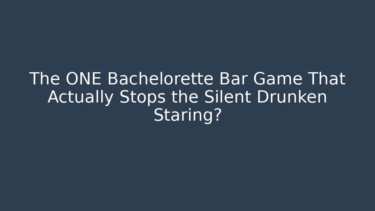 The ONE Bachelorette Bar Game That Actually Stops the Silent Drunken Staring? - Critter Realm