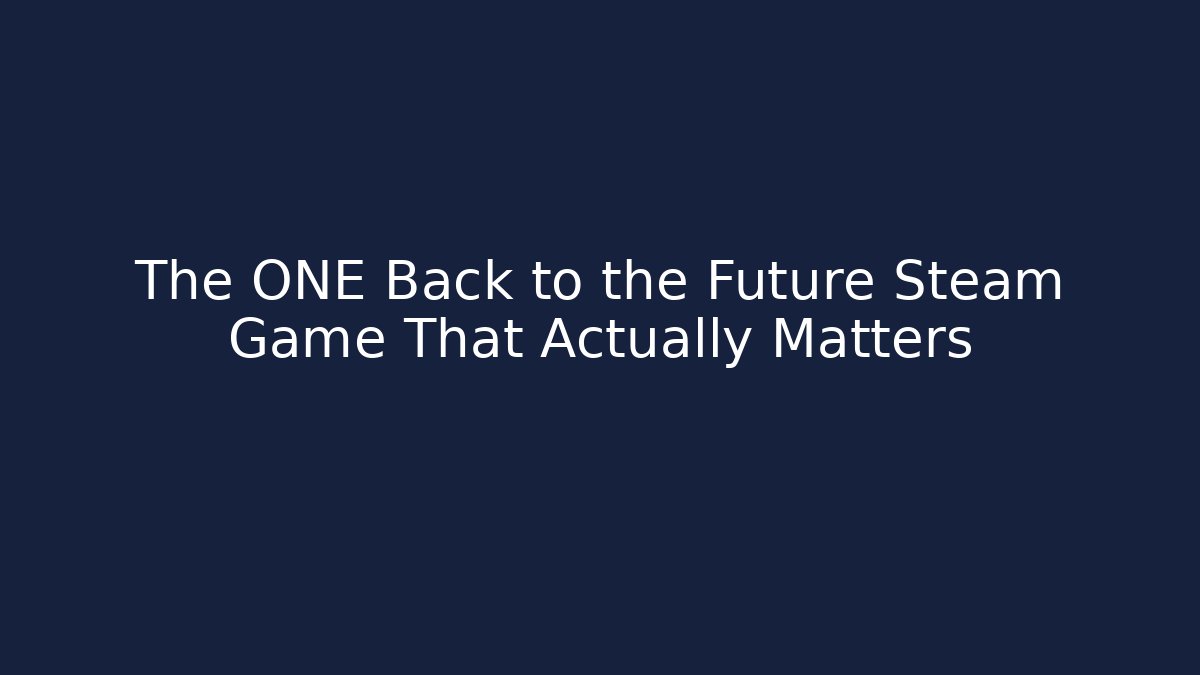 The ONE Back to the Future Steam Game That Actually Matters