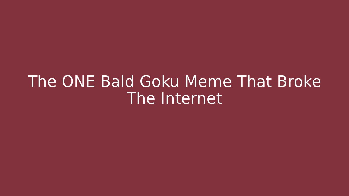 The ONE Bald Goku Meme That Broke The Internet