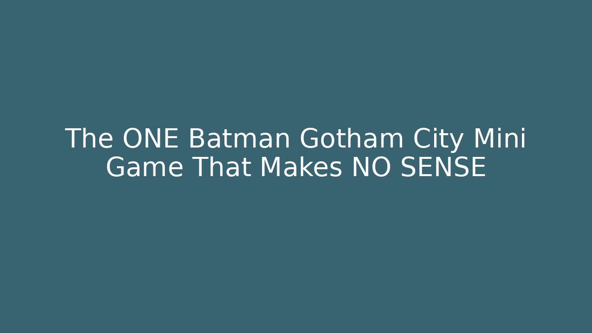 The ONE Batman Gotham City Mini Game That Makes NO SENSE - Critter Realm