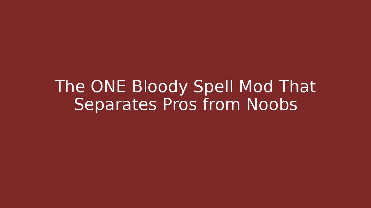 The ONE Bloody Spell Mod That Separates Pros from Noobs