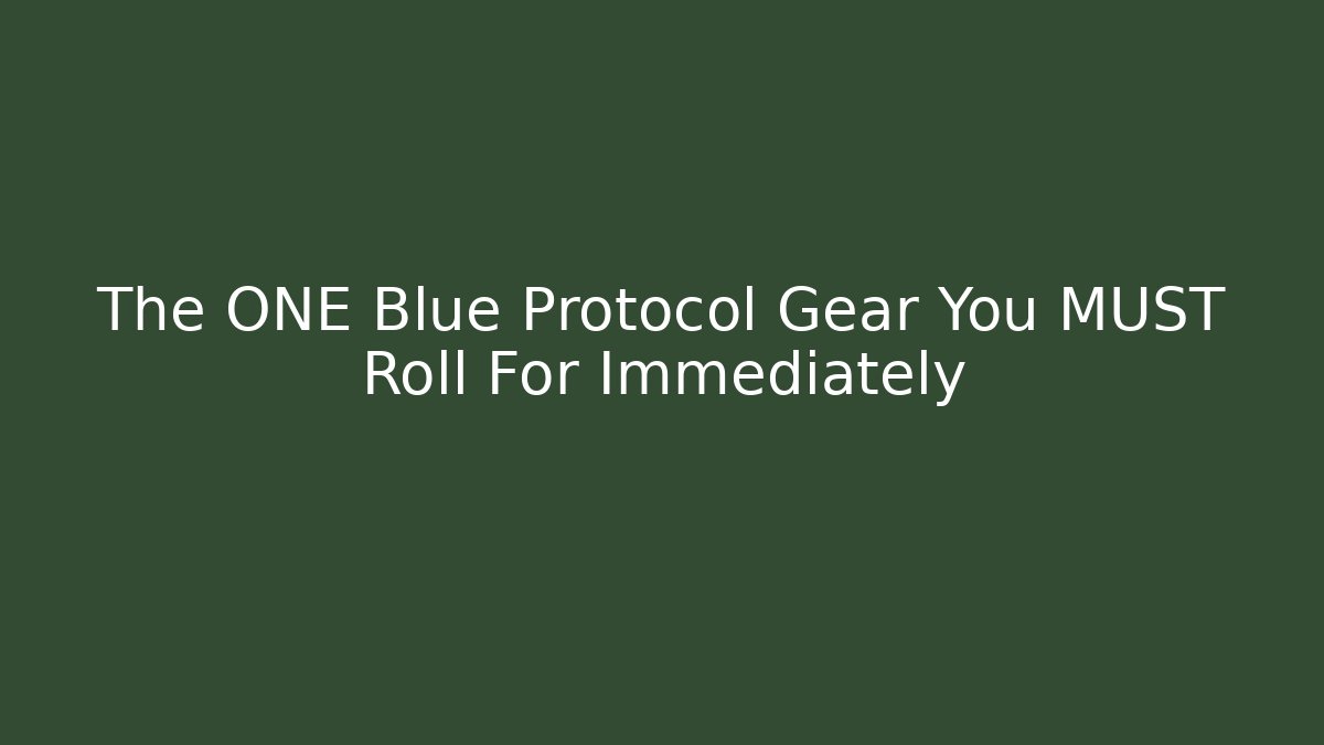 The ONE Blue Protocol Gear You MUST Roll For Immediately