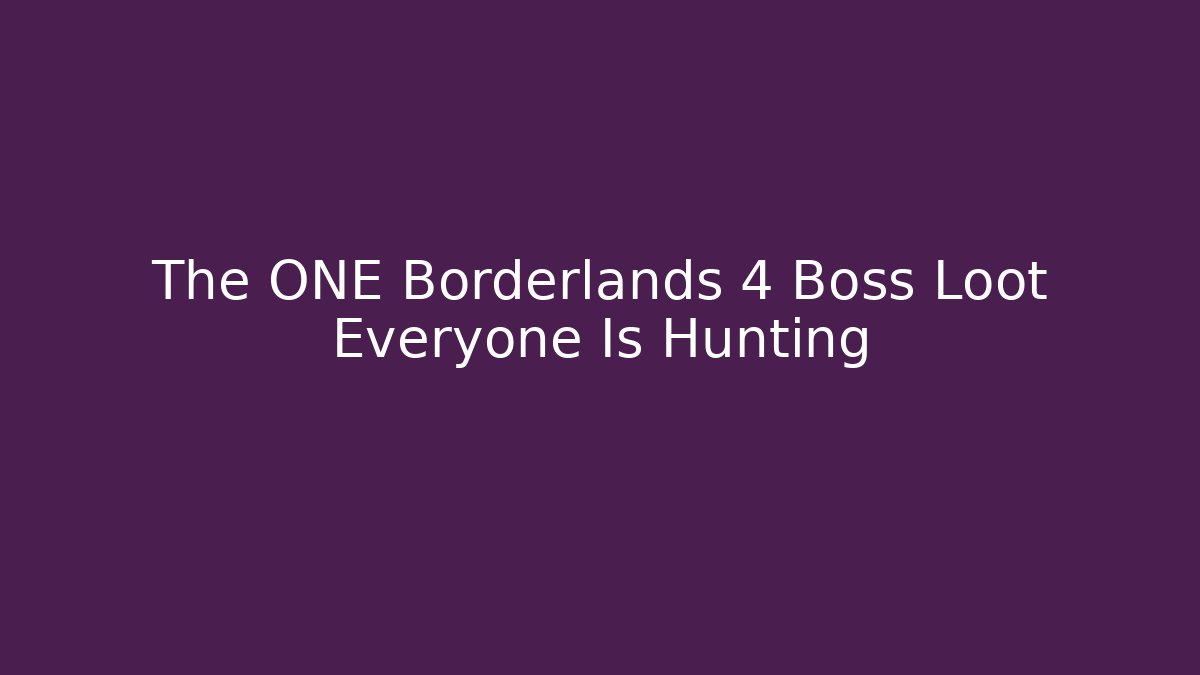 The ONE Borderlands 4 Boss Loot Everyone Is Hunting