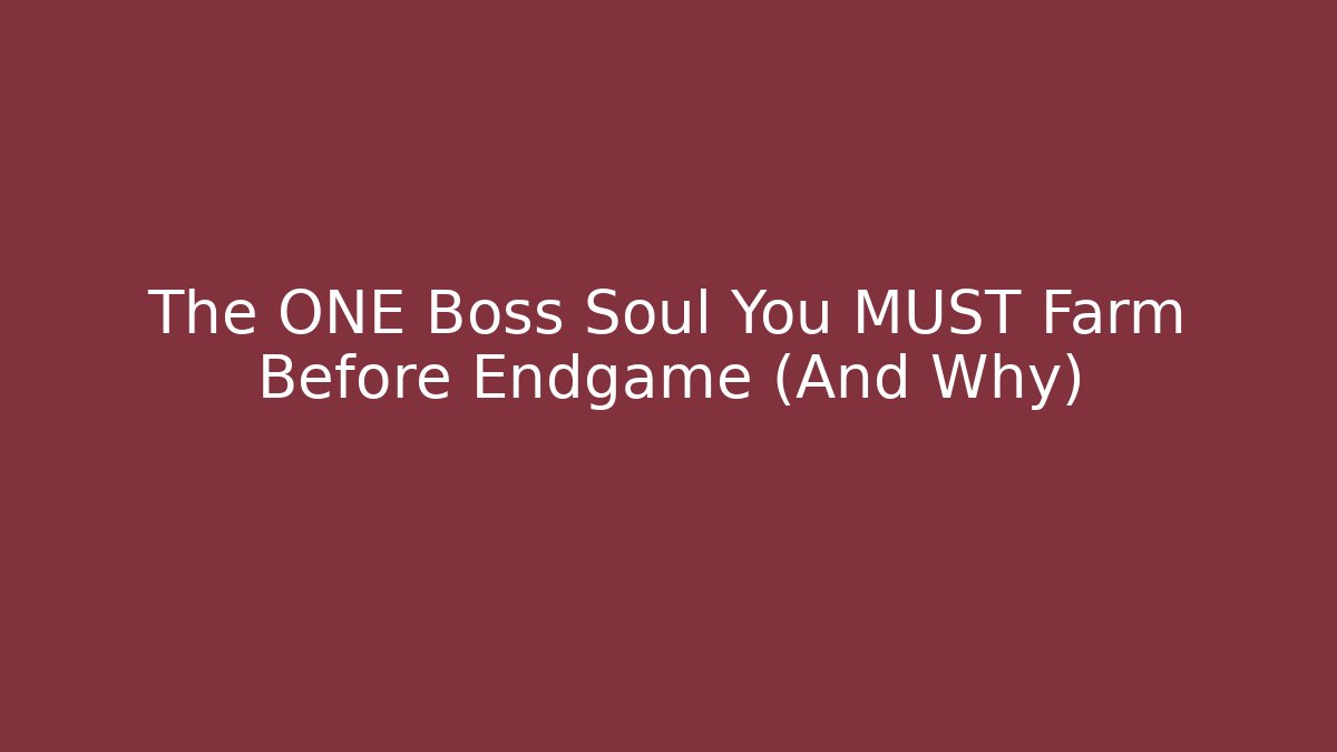 The ONE Boss Soul You MUST Farm Before Endgame (And Why) - Critter Realm
