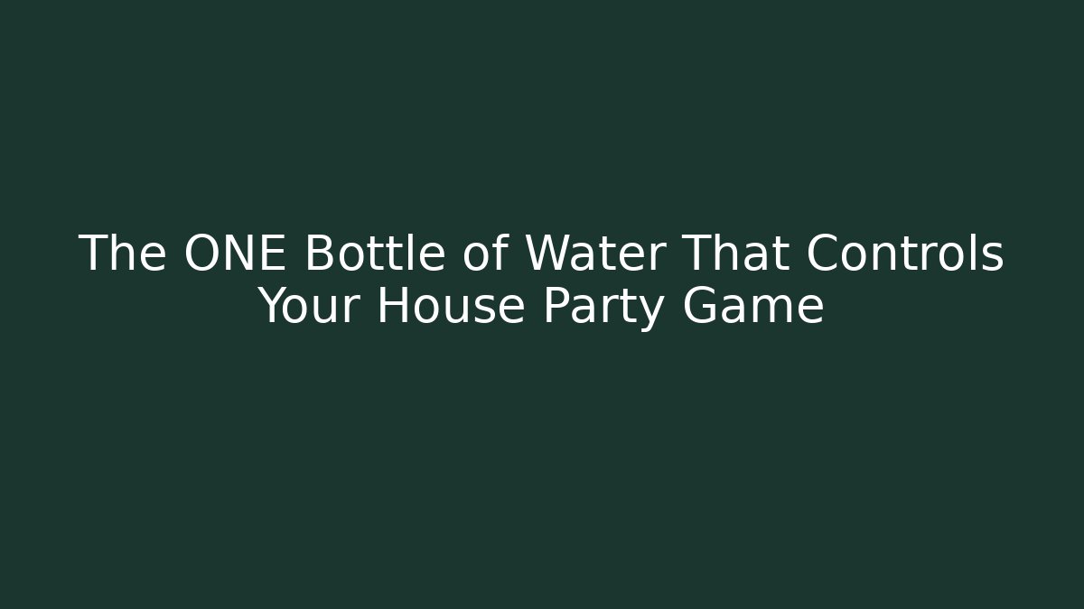 The ONE Bottle of Water That Controls Your House Party Game