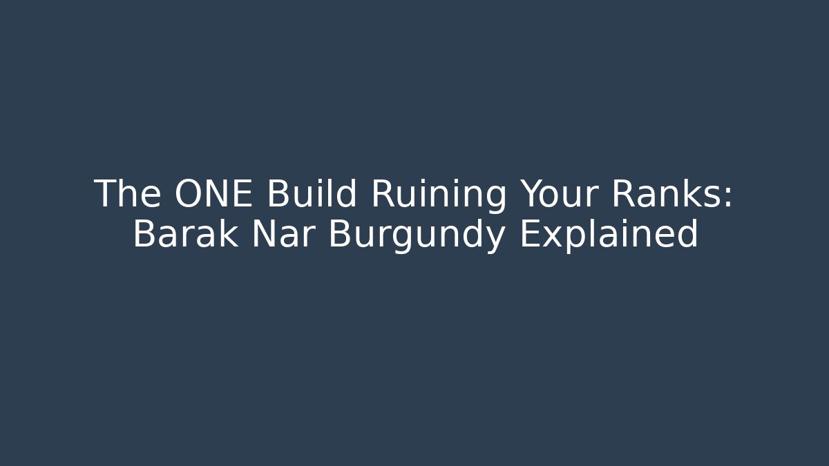 The ONE Build Ruining Your Ranks: Barak Nar Burgundy Explained