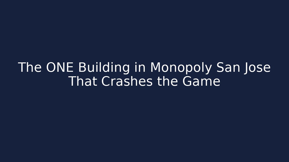 The ONE Building in Monopoly San Jose That Crashes the Game