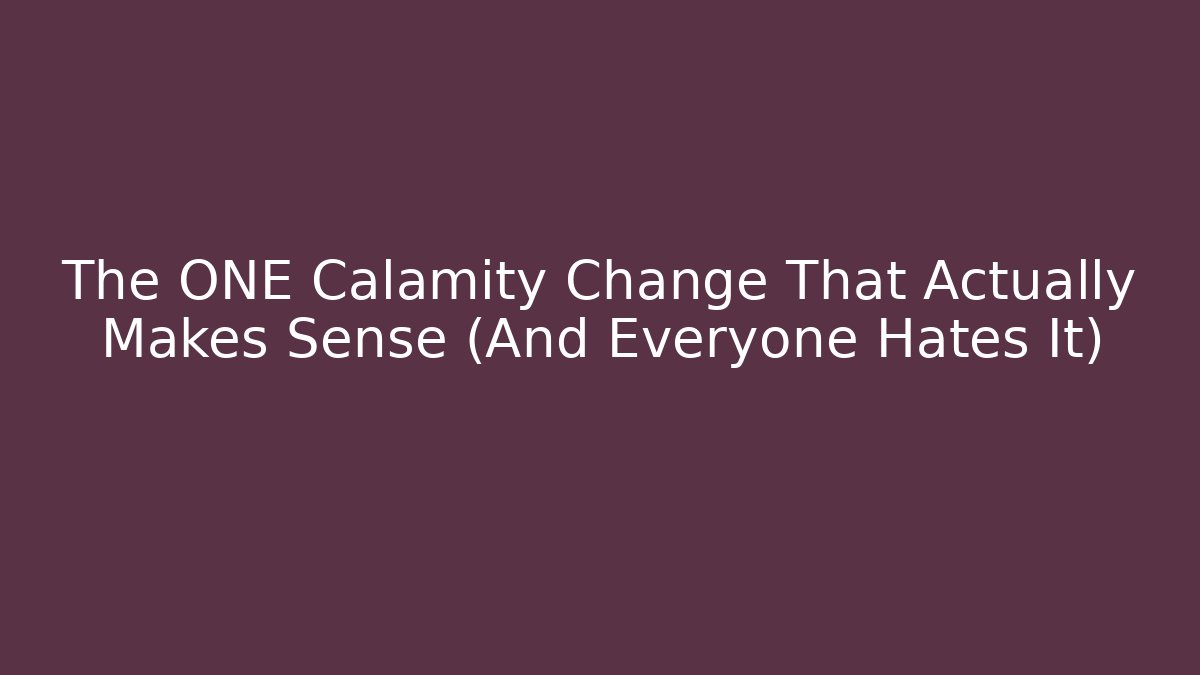 The ONE Calamity Change That Actually Makes Sense (And Everyone Hates It)
