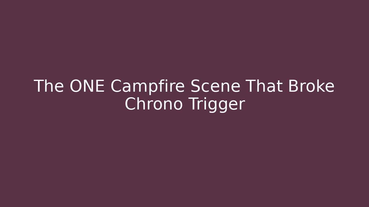 The ONE Campfire Scene That Broke Chrono Trigger - Critter Realm