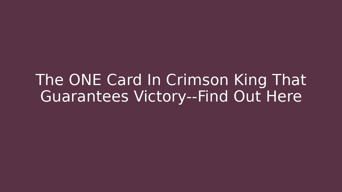 The ONE Card In Crimson King That Guarantees Victory—Find Out Here
