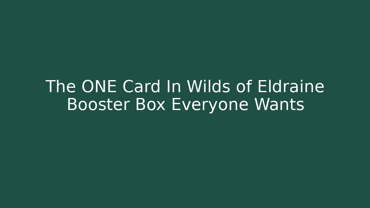 The ONE Card In Wilds of Eldraine Booster Box Everyone Wants