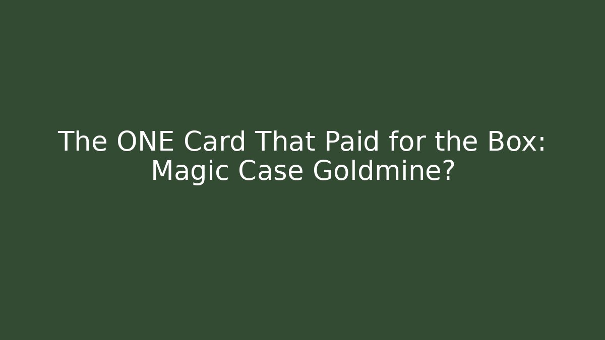 The ONE Card That Paid for the Box: Magic Case Goldmine?