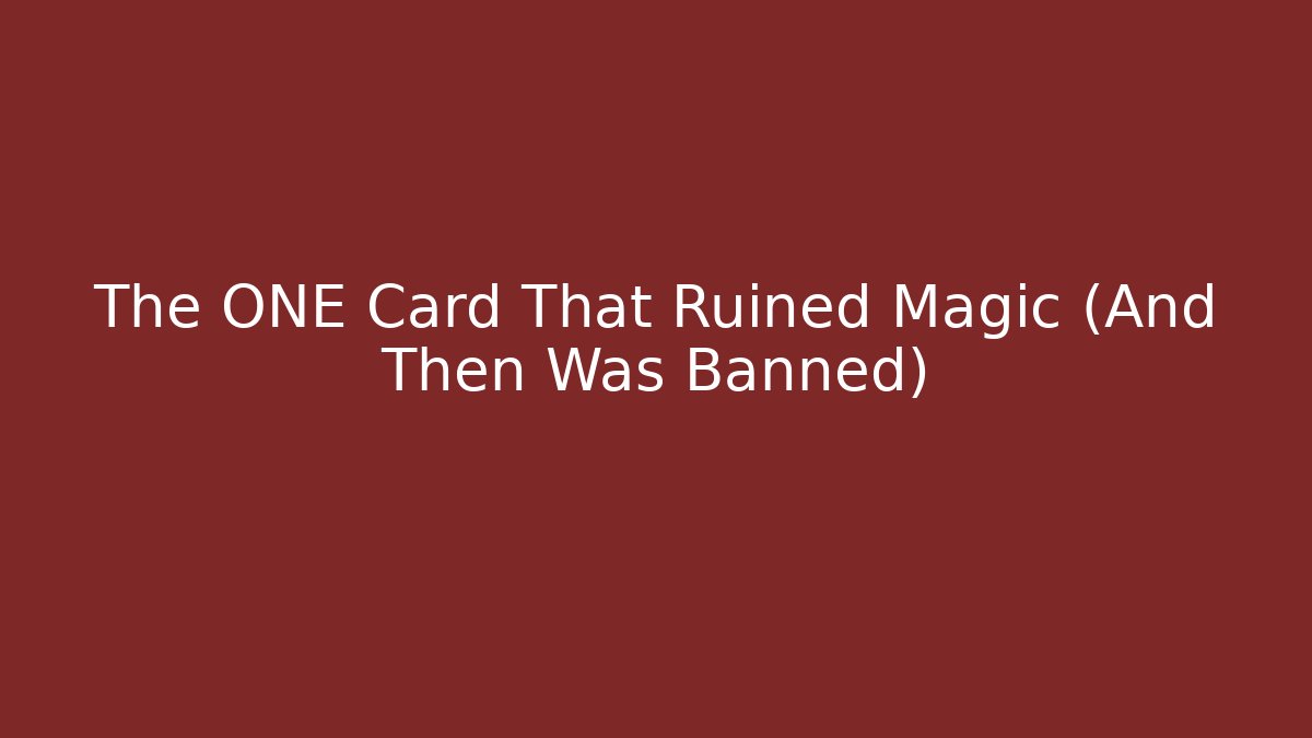 The ONE Card That Ruined Magic (And Then Was Banned)