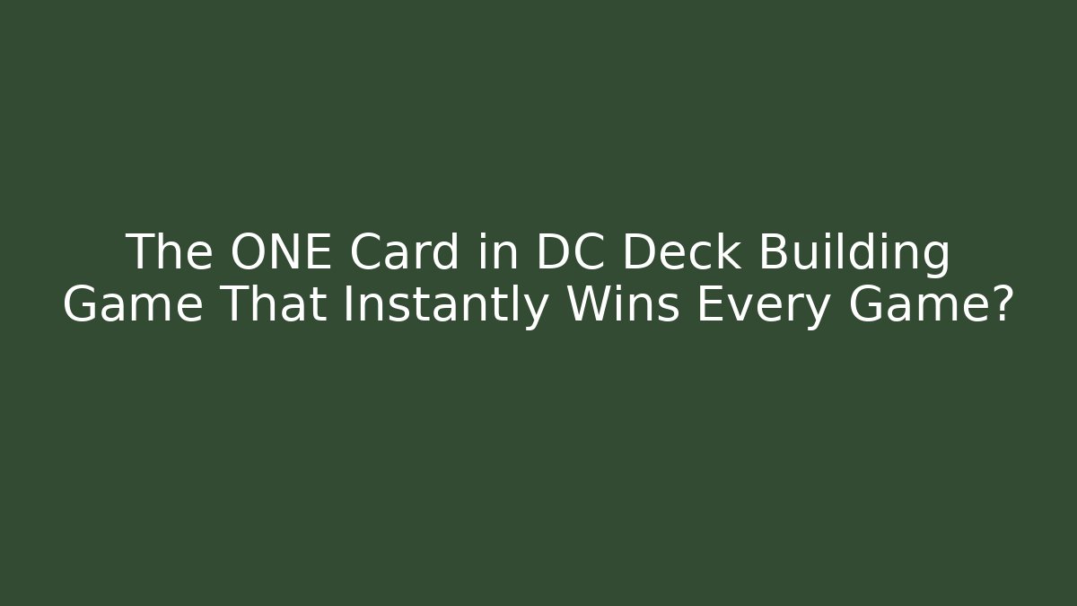 The ONE Card in DC Deck Building Game That Instantly Wins Every Game?