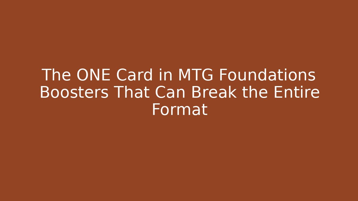 The ONE Card in MTG Foundations Boosters That Can Break the Entire Format