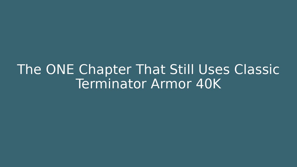 The ONE Chapter That Still Uses Classic Terminator Armor 40K
