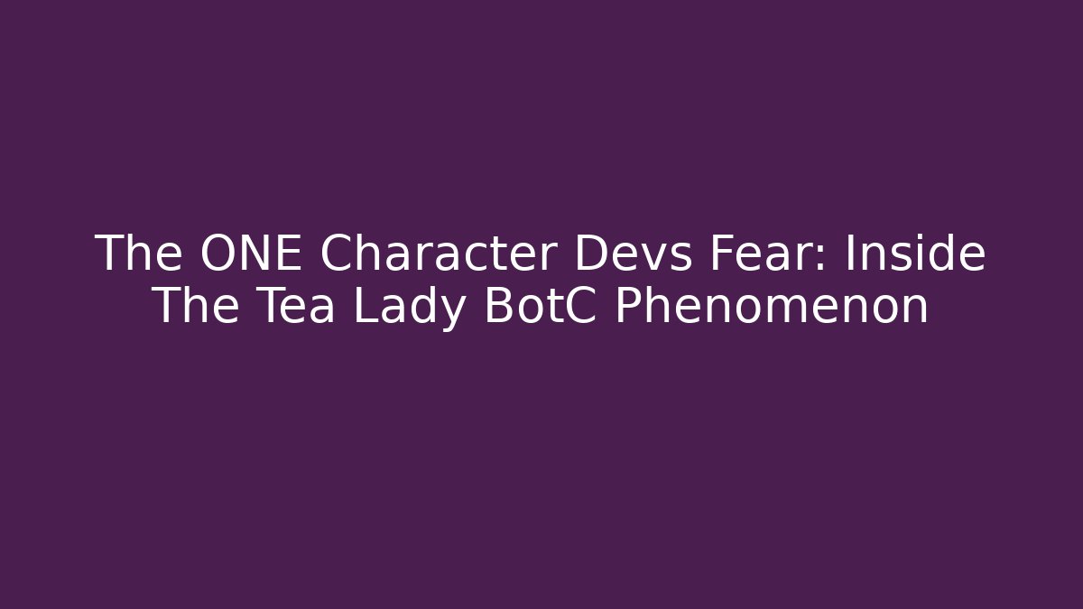 The ONE Character Devs Fear: Inside The Tea Lady BotC Phenomenon