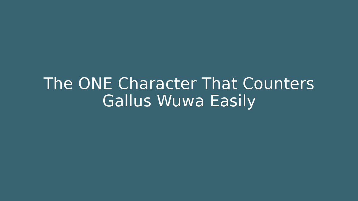 The ONE Character That Counters Gallus Wuwa Easily