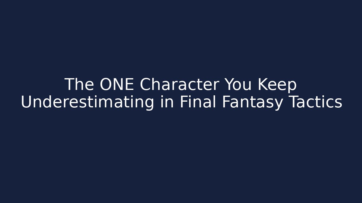 The ONE Character You Keep Underestimating in Final Fantasy Tactics