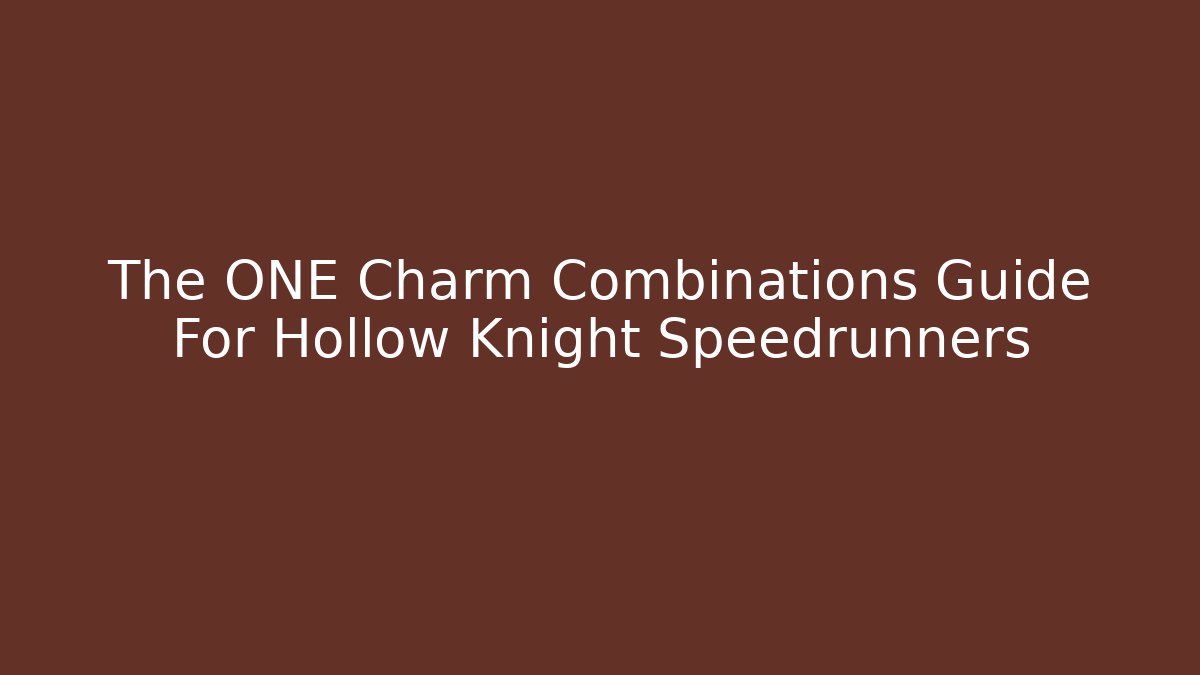 The ONE Charm Combinations Guide For Hollow Knight Speedrunners - Critter Realm
