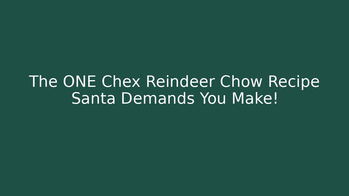 The ONE Chex Reindeer Chow Recipe Santa Demands You Make!