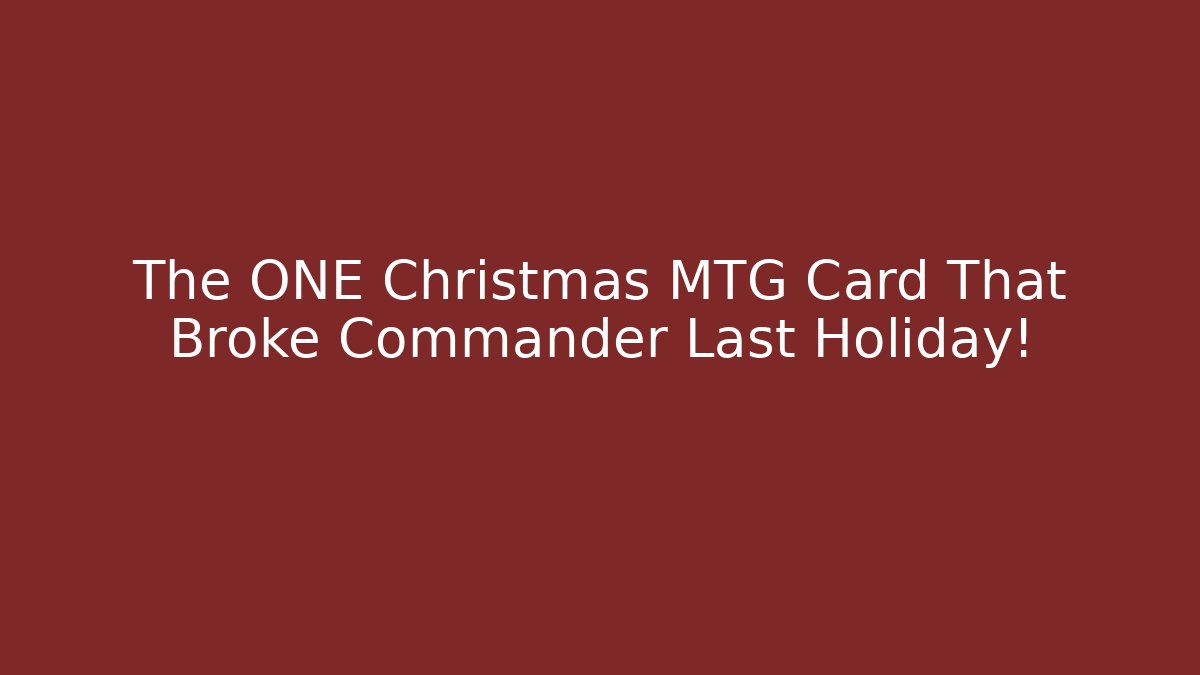 The ONE Christmas MTG Card That Broke Commander Last Holiday!