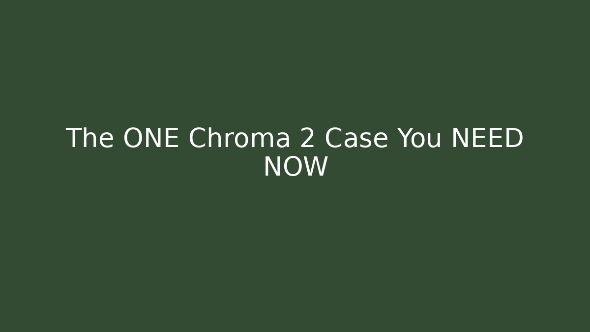 The ONE Chroma 2 Case You NEED NOW