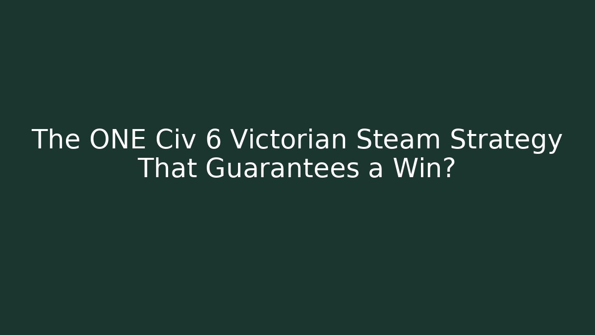 The ONE Civ 6 Victorian Steam Strategy That Guarantees a Win?