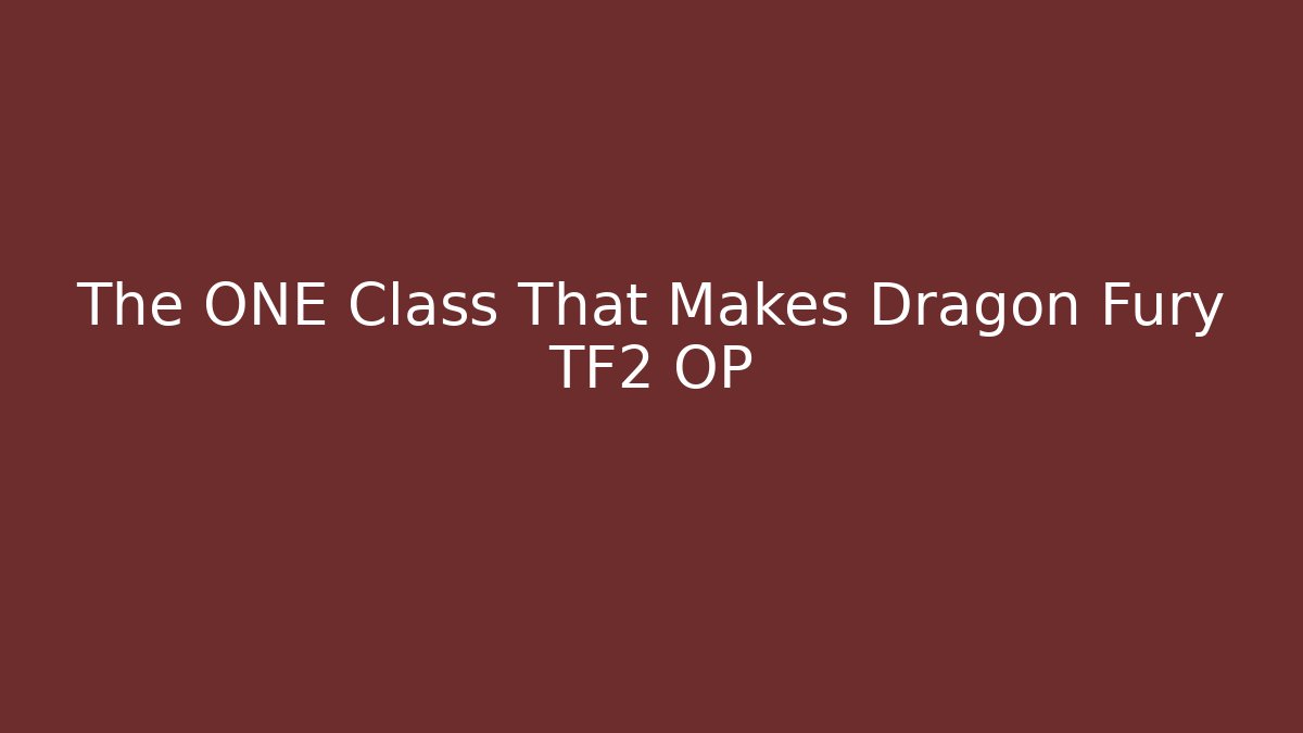 The ONE Class That Makes Dragon Fury TF2 OP