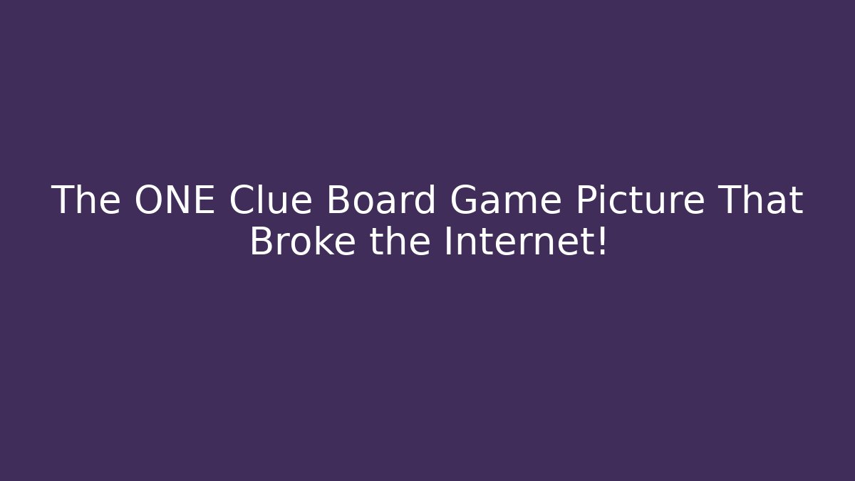 The ONE Clue Board Game Picture That Broke the Internet!