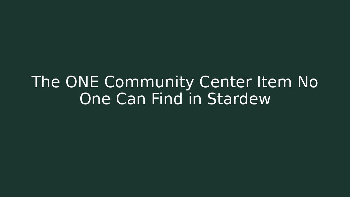 The ONE Community Center Item No One Can Find in Stardew