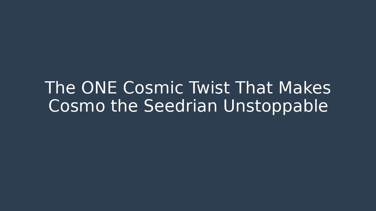 The ONE Cosmic Twist That Makes Cosmo the Seedrian Unstoppable