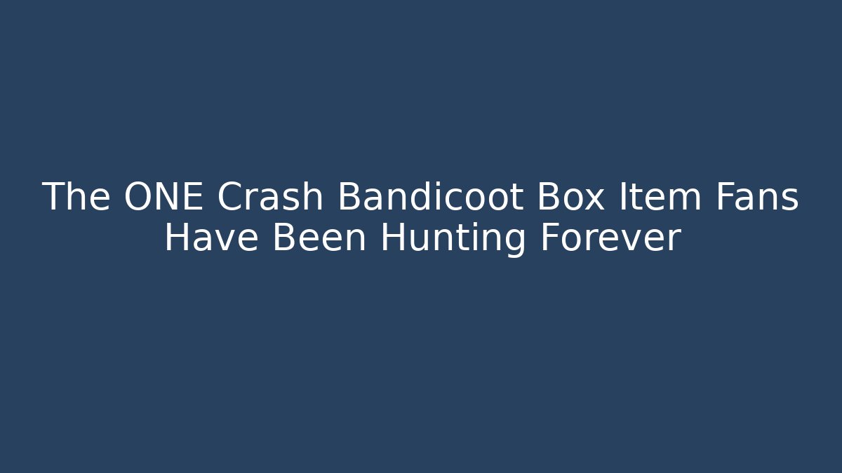 The ONE Crash Bandicoot Box Item Fans Have Been Hunting Forever
