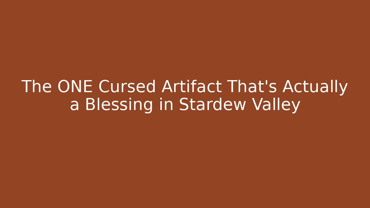 The ONE Cursed Artifact That's Actually a Blessing in Stardew Valley