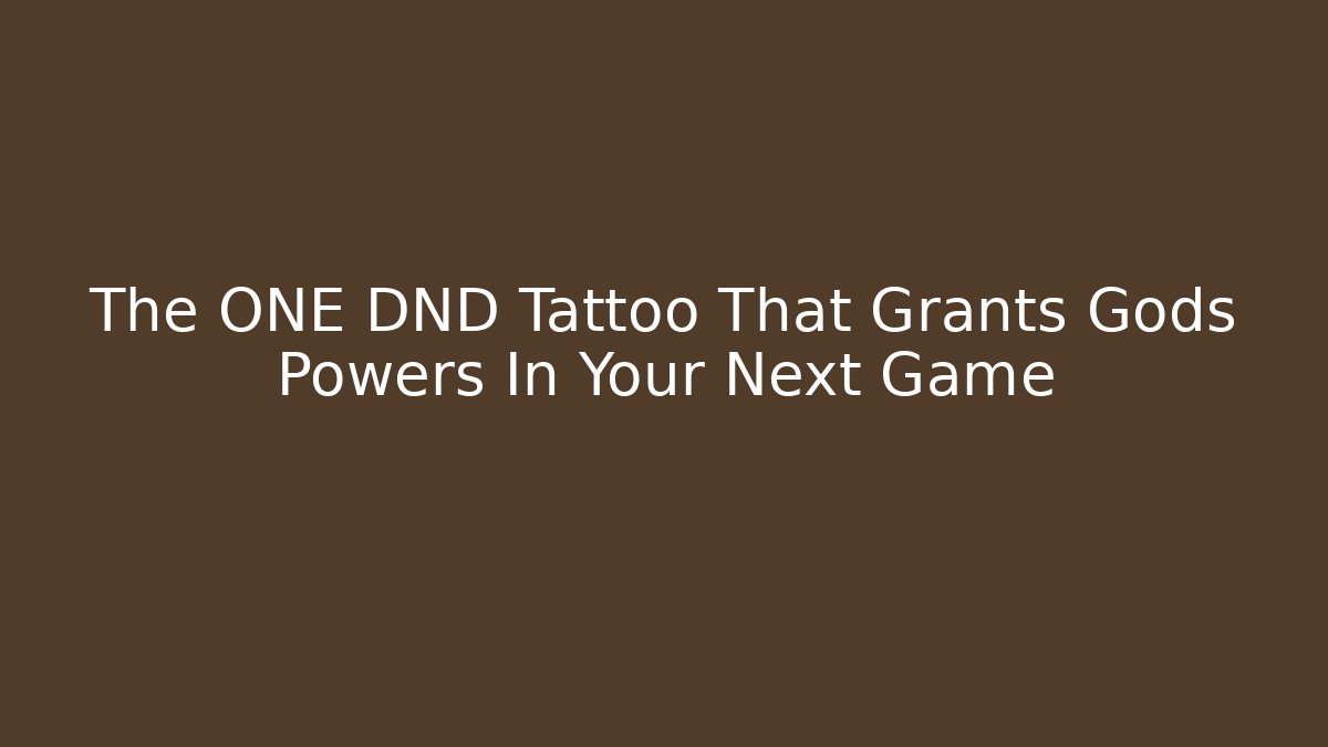 The ONE DND Tattoo That Grants Gods Powers In Your Next Game