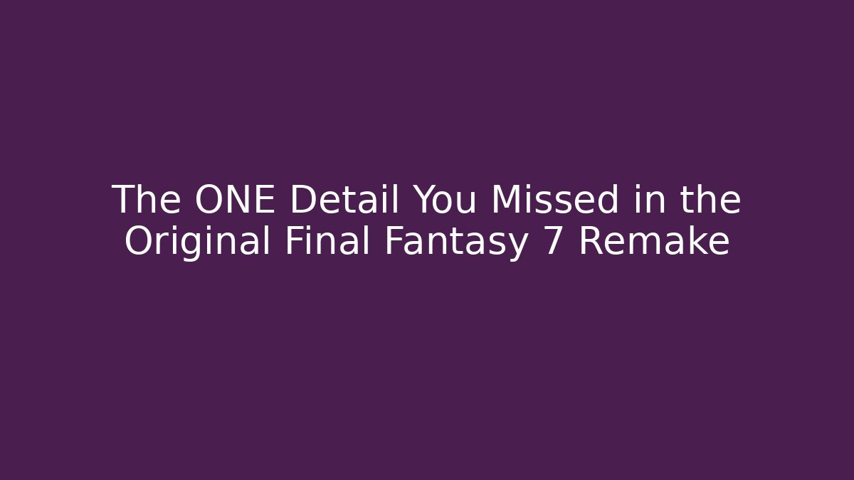 The ONE Detail You Missed in the Original Final Fantasy 7 Remake