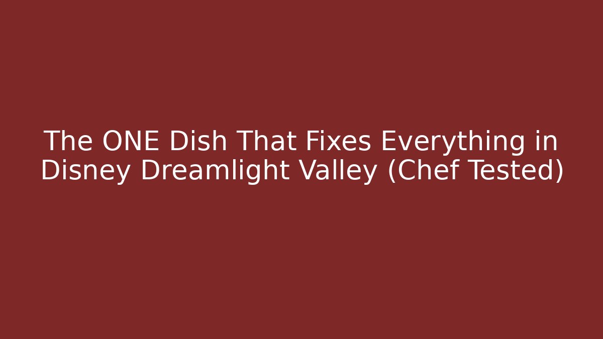 The ONE Dish That Fixes Everything in Disney Dreamlight Valley (Chef Tested)