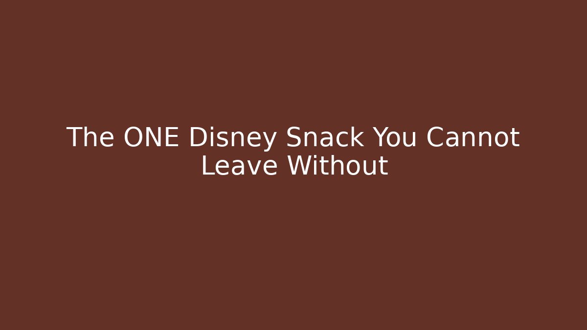 The ONE Disney Snack You Cannot Leave Without