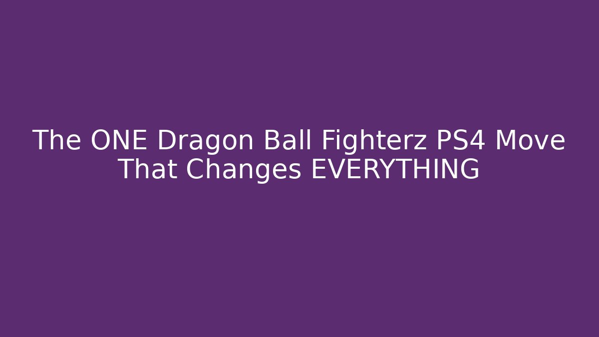 The ONE Dragon Ball Fighterz PS4 Move That Changes EVERYTHING