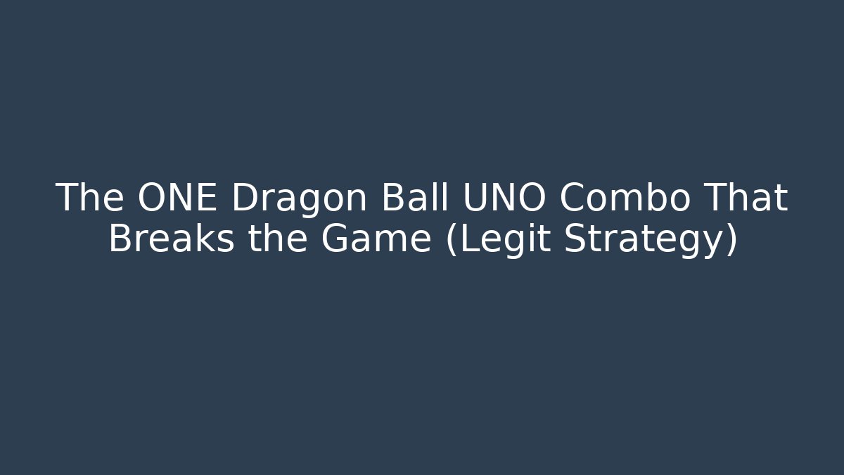 The ONE Dragon Ball UNO Combo That Breaks the Game (Legit Strategy)