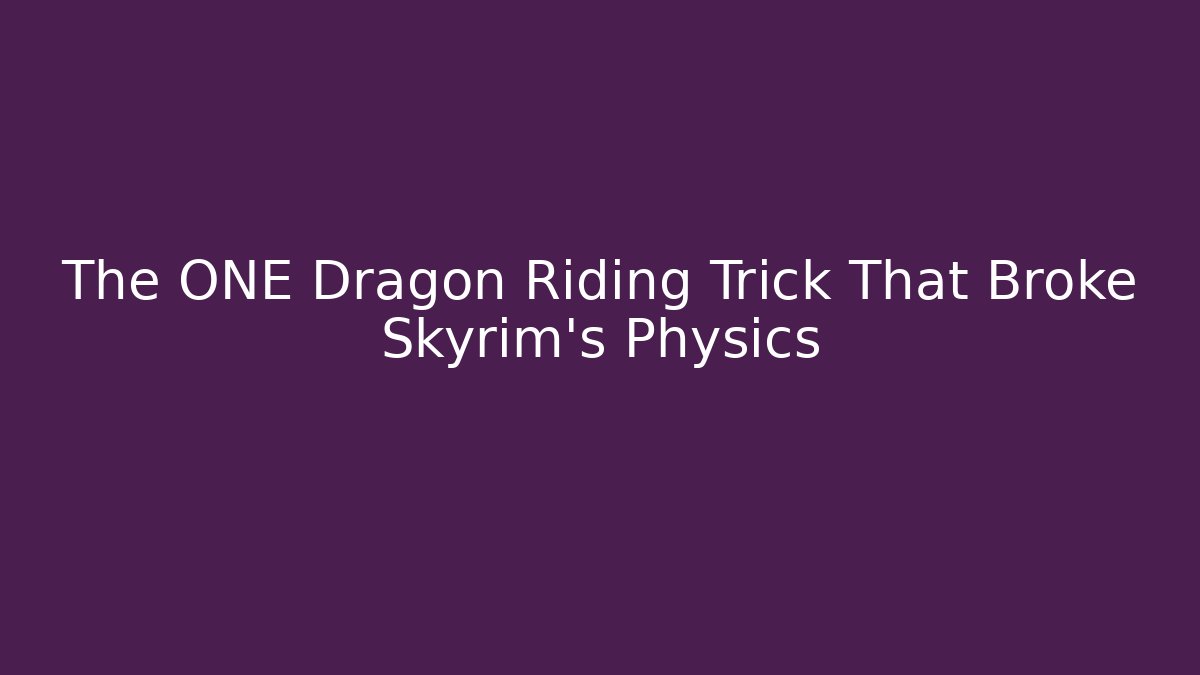 The ONE Dragon Riding Trick That Broke Skyrim’s Physics