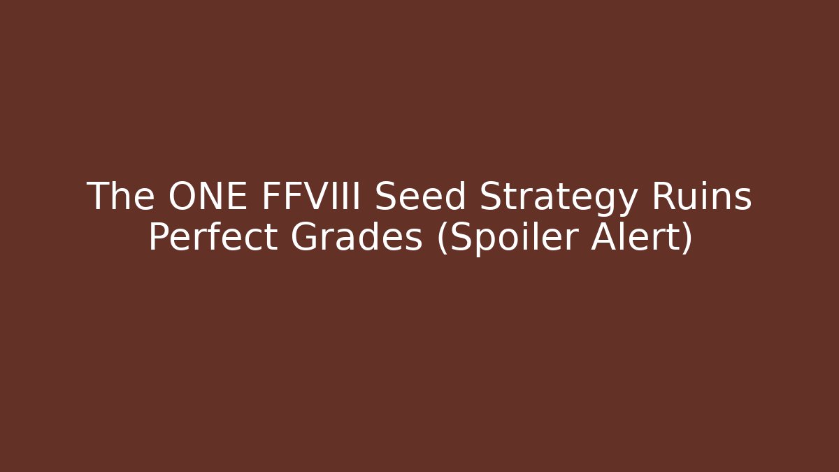 The ONE FFVIII Seed Strategy Ruins Perfect Grades (Spoiler Alert)