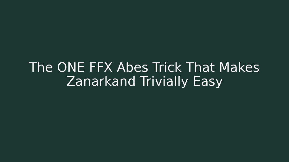 The ONE FFX Abes Trick That Makes Zanarkand Trivially Easy - Critter Realm