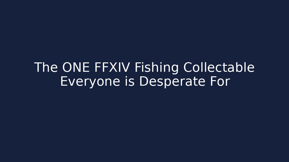 The ONE FFXIV Fishing Collectable Everyone is Desperate For