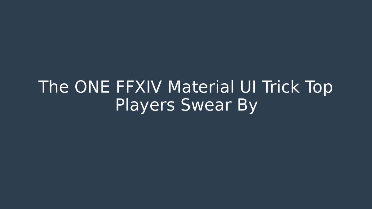 The ONE FFXIV Material UI Trick Top Players Swear By