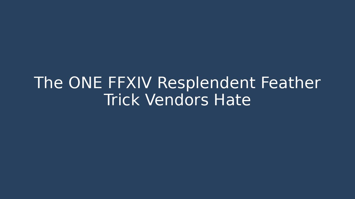 The ONE FFXIV Resplendent Feather Trick Vendors Hate