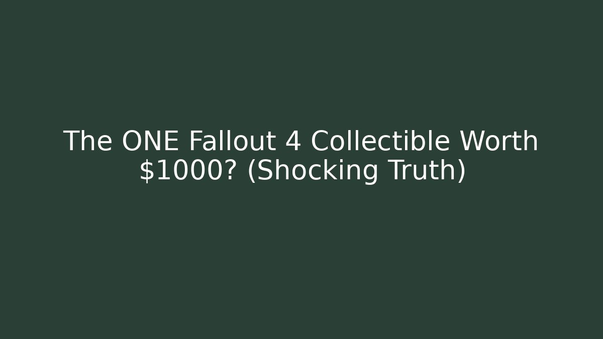 The ONE Fallout 4 Collectible Worth $1000? (Shocking Truth)