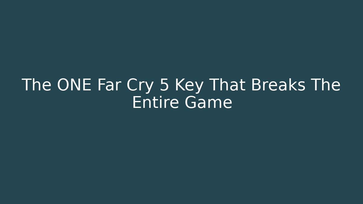 The ONE Far Cry 5 Key That Breaks The Entire Game